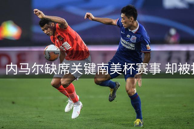 内马尔缺席关键南美杯赛事 却被拍到现身扑克锦标赛引争议