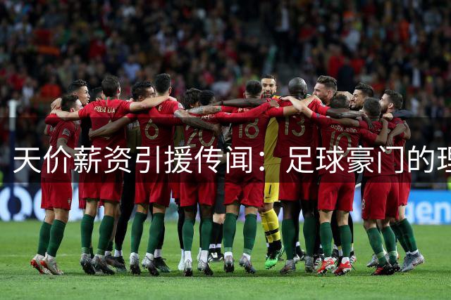 天价薪资引援传闻：足球豪门的理想与账本之争