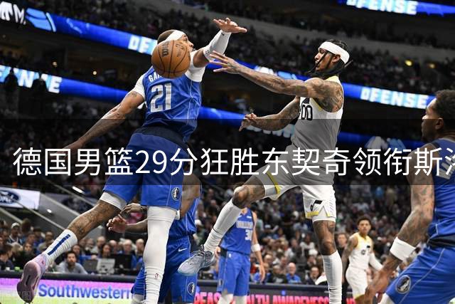 德国男篮29分狂胜东契奇领衔斯洛文尼亚 世界杯小组赛五战全胜强势出线