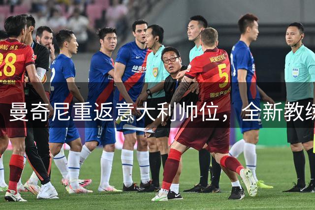 曼奇尼重返意大利帅位，全新教练团队阵容曝光