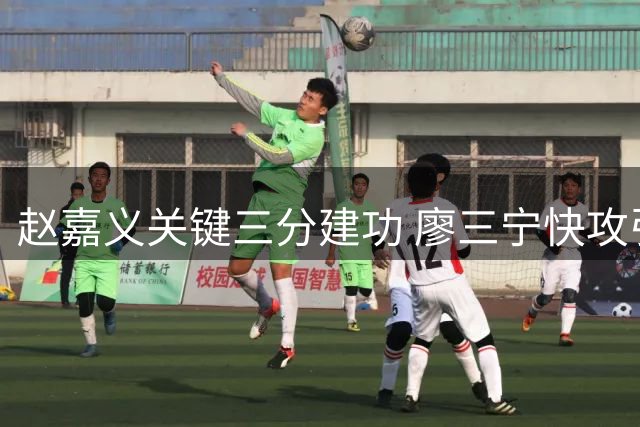 赵嘉义关键三分建功 廖三宁快攻引领球队打出8-1高潮