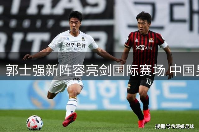 郭士强新阵容亮剑国际赛场 中国男篮热身赛三连胜藏玄机